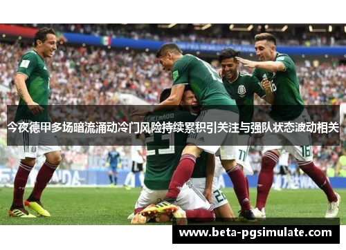 今夜德甲多场暗流涌动冷门风险持续累积引关注与强队状态波动相关