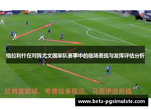格拉利什在对阵尤文国家队赛事中的临场表现与发挥评估分析 格拉利什在对阵尤文国家队赛事中的临场表现与发挥评估分析