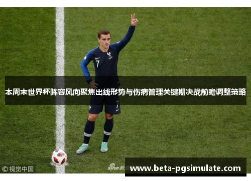 本周末世界杯阵容风向聚焦出线形势与伤病管理关键期决战前瞻调整策略 本周末世界杯阵容风向聚焦出线形势与伤病管理关键期决战前瞻调整策略